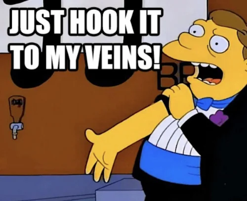 Barney from the simpsons saying just hook it into my veins